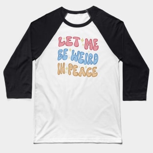 Let Me Be Weird In Peace Baseball T-Shirt